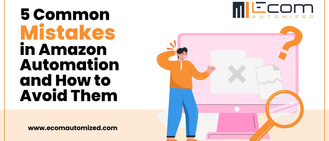 5 Common Mistakes in Amazon Automation and How to Avoid Them